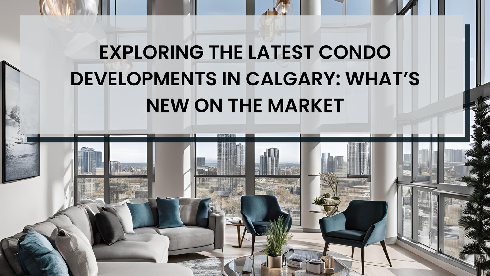 Exploring the Latest Condo Developments in Calgary: What’s New on the Market
