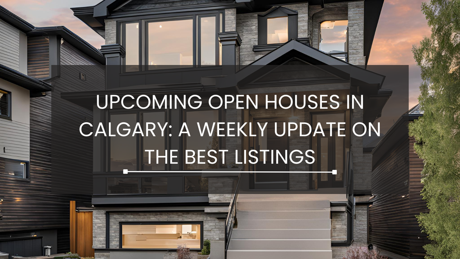 Upcoming Open Houses in Calgary: A Weekly Update on the Best Listings